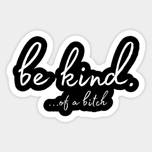 Be kind of a bitch Sticker by The WYLD Tribe